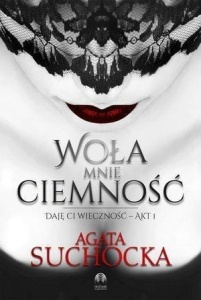 DAJĘ CI WIECZNOŚĆ T.1 WOŁA MNIE CIEMNOŚĆ