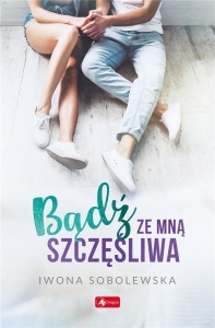 BĄDŹ ZE MNĄ SZCZĘŚLIWA, IWONA SOBOLEWSKA