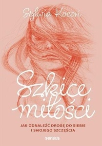 SZKICE MIŁOŚCI. JAK ODNALEŹĆ DROGĘ DO SIEBIE...