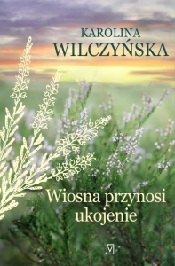 WIOSNA PRZYNOSI UKOJENIE, KAROLINA WILCZYŃSKA