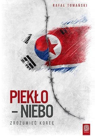 Piekło - niebo. Zrozumieć Koreę, Rafał Tomański