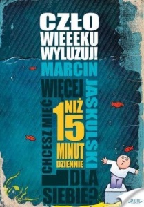 CZŁOWIEEEKU, WYLUZUJ!, MARCIN JASKULSKI