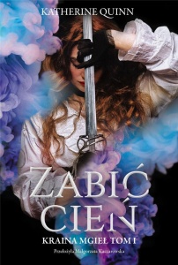 KRAINA MGIEŁ T.1 ZABIĆ CIEŃ, KATHERINE QUINN