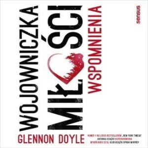 WOJOWNICZKA MIŁOŚCI. WSPOMNIENIA, GLENNON DOYLE
