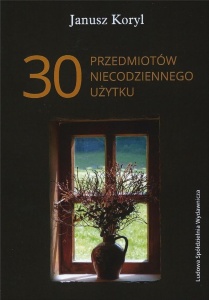 30 PRZEDMIOTÓW NIECODZIENNEGO UŻYTKU, JANUSZ KORYL