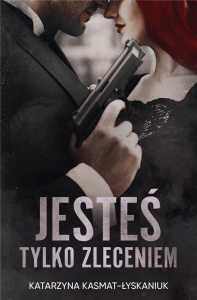 JESTEŚ TYLKO ZLECENIEM, KATARZYNA KASMAT-ŁYSKANIUK