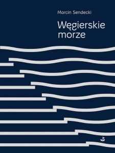 WĘGIERSKIE MORZE, MARCIN SENDECKI
