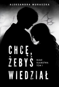 BIAŁE KŁAMSTWA T.1 CHCĘ, ŻEBYŚ WIEDZIAŁ
