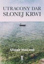 UTRACONY DAR SŁONEJ KRWI, ALISTAIR MACLEOD