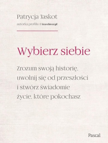 Wybierz siebie. Zrozum swoją historię, uwolnij...
