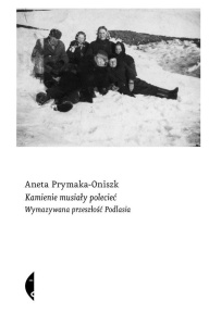KAMIENIE MUSIAŁY POLECIEĆ. WYMAZYWANA PRZESZŁOŚĆ..
