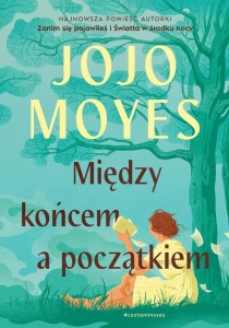 MIĘDZY KOŃCEM A POCZĄTKIEM, JOJO MOYES
