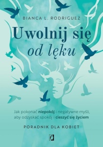 UWOLNIJ SIĘ OD LĘKU. JAK POKONAĆ NIEPOKÓJ...