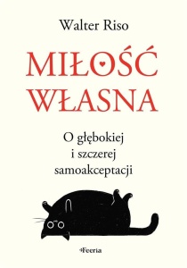 MIŁOŚĆ WŁASNA. O GŁĘBOKIEJ I SZCZEREJ SAMOAKCEPT.