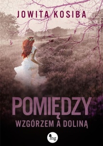 POMIĘDZY WZGÓRZEM A DOLINĄ, JOWITA KOSIBA