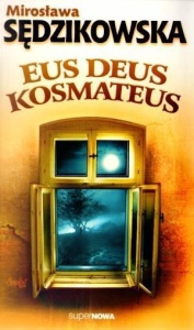 EUS DEUS KOSMATEUS - MIROSŁAWA SĘDZIKOWSKA