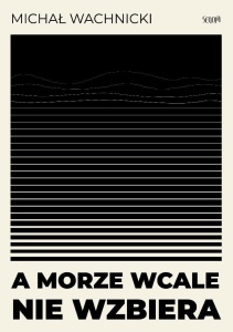 A MORZE WCALE NIE WZBIERA, MICHAŁ WACHNICKI