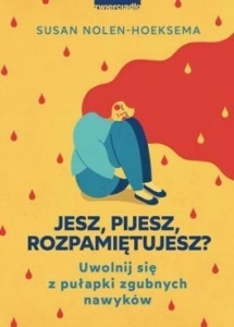 JESZ, PIJESZ, ROZPAMIĘTUJESZ, SUSAN NOLEN-HOEKSEMA