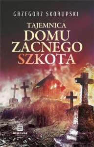 TAJEMNICA DOMU ZACNEGO SZKOTA, GRZEGORZ SKORUPSKI