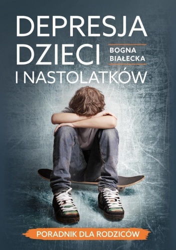 Depresja nastolatka. Możesz pomóc!, Bogna Białecka