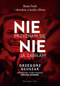 NIE PRZYZNAM SIĘ, NIE JA ZABIŁAM, GRZEGORZ GŁUSZAK