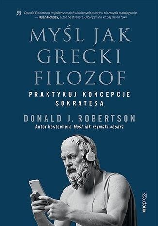 Myśl jak grecki filozof. Praktykuj koncepcje Sokra