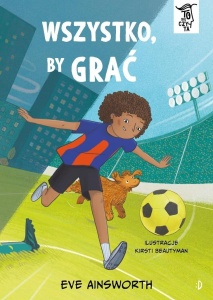 TO SIĘ CZYTA T.4 WSZYSTKO, BY GRAĆ, EVE AINSWORTH