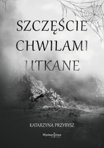 SZCZĘŚCIE CHWILAMI UTKANE, KATARZYNA PRZYBYSZ