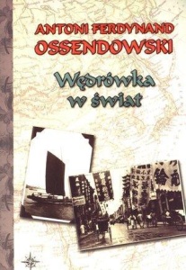 WĘDRÓWKA W ŚWIAT, ANTONI FERDYNAND OSSENDOWSKI