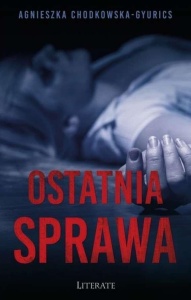 OSTATNIA SPRAWA, AGNIESZKA CHODKOWSKA-GYURICS