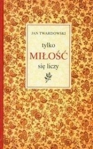TYLKO MIŁOŚĆ SIĘ LICZY, KS. JAN TWARDOWSKI