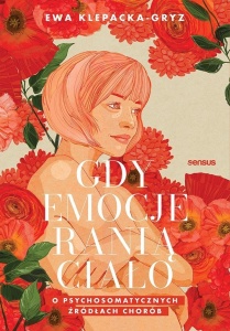 GDY EMOCJE RANIĄ CIAŁO. O PSYCHOSOMATYCZNYCH..