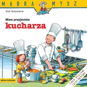 MĄDRA MYSZ. MAM PRZYJACIELA KUCHARZA