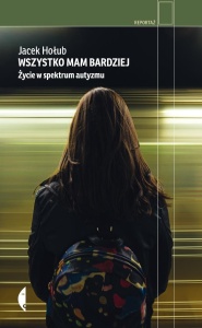 WSZYSTKO MAM BARDZIEJ. ŻYCIE W SPEKTRUM AUTYZMU