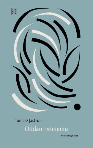 Oddani istnieniu. Wiersze wybrane, Tomasz Jastrun