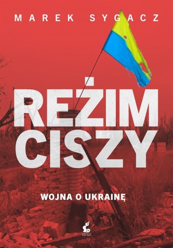 Reżim ciszy. Wojna o Ukrainę, Marek Sygacz