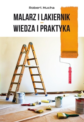 Malarz i lakiernik wiedza i praktyka, Robert Mucha