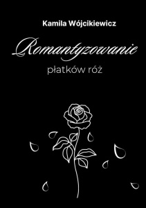 ROMANTYZOWANIE PŁATKÓW RÓŻ, KAMILA WÓJCIKIEWICZ