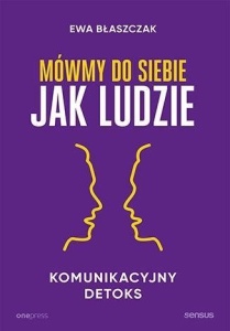 MÓWMY DO SIEBIE JAK LUDZIE. KOMUNIKACYJNY DETOKS