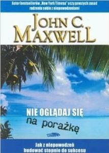 NIE OGLĄDAJ SIĘ NA PORAŻKĘ, JOHN C. MAXWELL