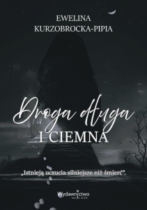 DROGA DŁUGA I CIEMNA, EWELINA KURZOBROCKA-PIPIA