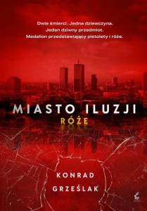 MIASTO ILUZJI. RÓŻE, KONRAD GRZEŚLAK