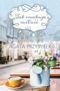 TAK SMAKUJE MIŁOŚĆ, AGATA PRZYBYŁEK
