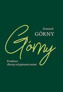 KWADRANS DŁUŻSZY OD PIĘTNASTU MINUT, DOMINIK GÓRNY
