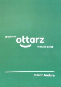 ZBUDOWALI OŁTARZ I NAZWALI GO ED, MARCIN BADURA
