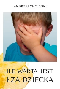 ILE WARTA JEST ŁZA DZIECKA, ANDRZEJ CHOIŃSKI