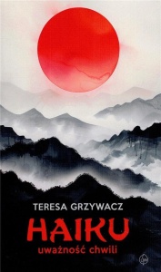 HAIKU UWAŻNOŚĆ CHWILI, TERESA GRZYWACZ
