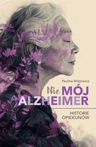 (NIE)MÓJ ALZHEIMER. HISTORIE OPIEKUNÓW