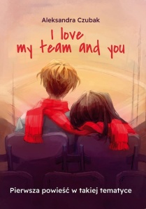 I LOVE MY TEAM AND YOU, ALEKSANDRA CZUBAK