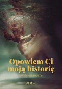 OPOWIEM CI MOJĄ HISTORIĘ, MAJA A.